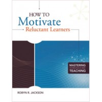 How to Motivate Reluctant Learners (Mastering the Principles of Great Teaching series), May/2011