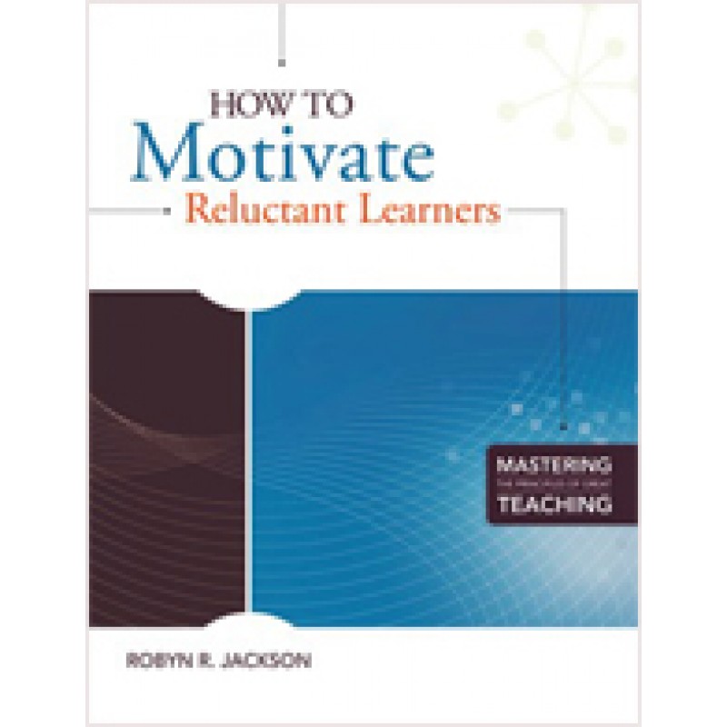 How to Motivate Reluctant Learners (Mastering the Principles of Great Teaching series), May/2011