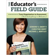 The Educator's Field Guide: From Organization to Assessment (And Everything in Between), April/2011