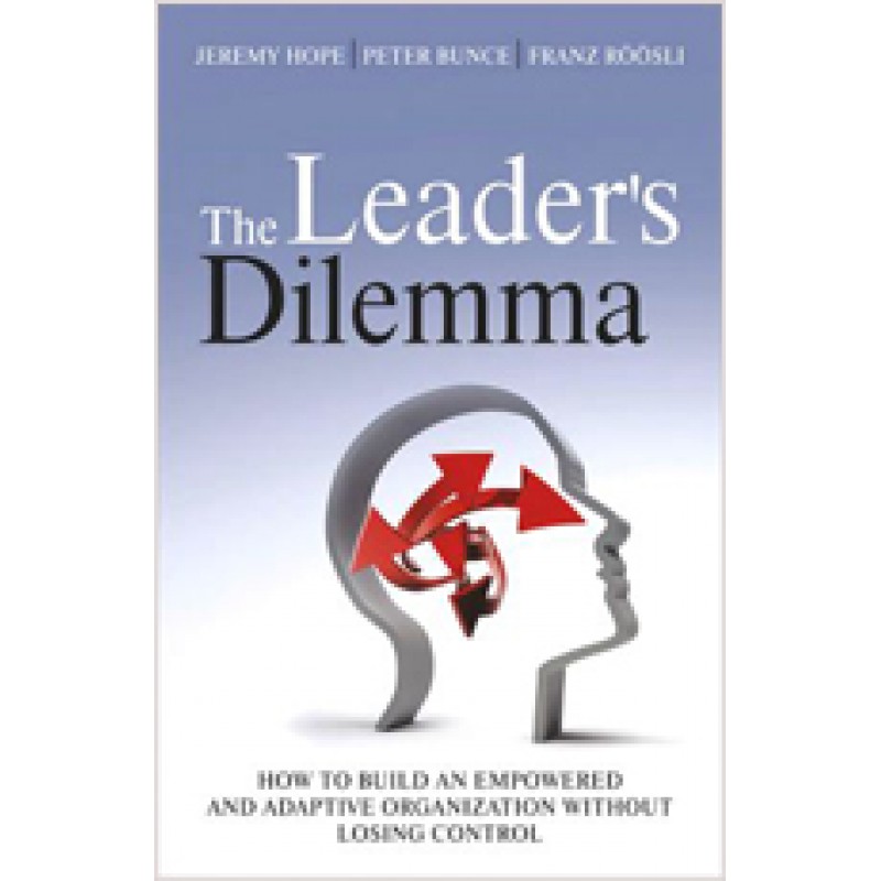 The Leader's Dilemma: How to Build an Empowered and Adaptive Organization Without Losing Control, May/2011