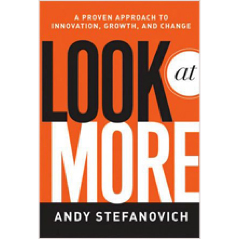 Look at More: A Proven Approach to Innovation, Growth, and Change, March/2011