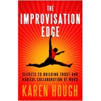 The Improvisation Edge: Secrets to Building Trust and Radical Collaboration at Work, March/2011