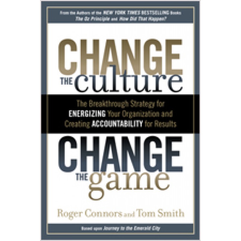 Change the Culture, Change the Game: The Breakthrough Strategy for Energizing Your Organization and Creating Accountability for Results, Jun/2012