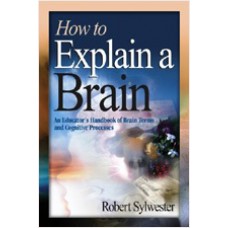 How to Explain a Brain: An Educator's Handbook of Brain Terms and Cognitive Processes, Nov/2004