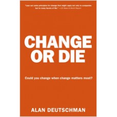 Change or Die: The Three Keys to Change at Work and in Life, Dec/2007