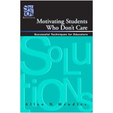 Motivating Students Who Don't Care: Successful Techniques for Educators, April/2009