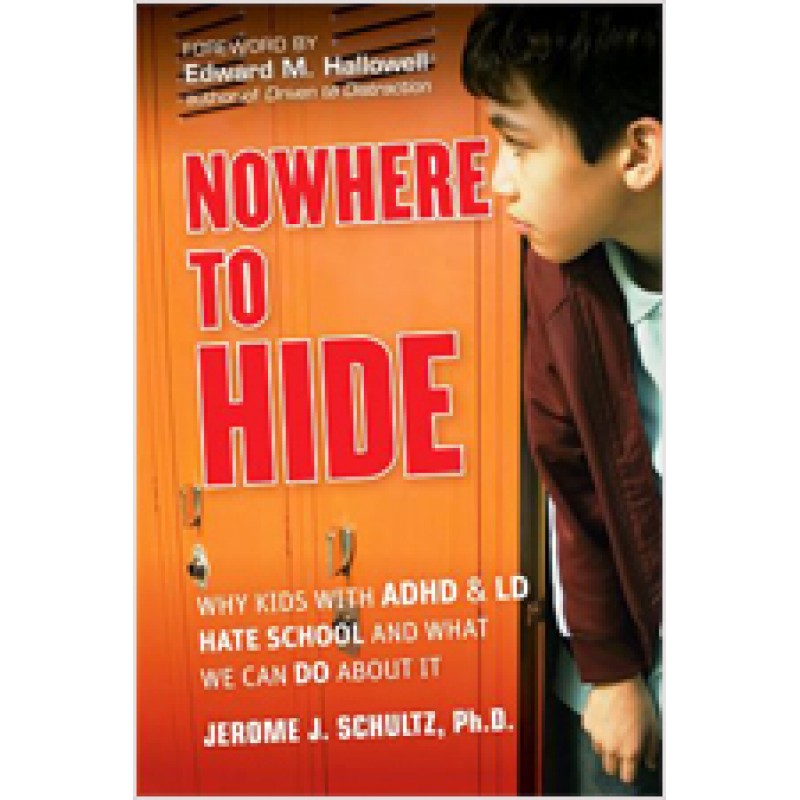 Nowhere to Hide: Why Kids with ADHD and LD Hate School and What We Can Do About It, July/2011