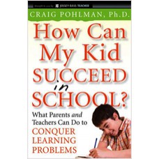 How Can My Kid Succeed in School? What Parents and Teachers Can Do to Conquer Learning Problems, Sep/2009