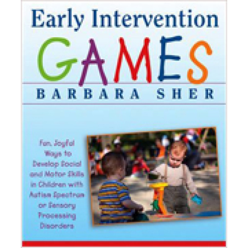 Early Intervention Games: Fun, Joyful Ways to Develop Social and Motor Skills in Children with Autism Spectrum or Sensory Processing Disorders, Sep/2009