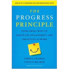 The Progress Principle: Using Small Wins to Ignite Joy, Engagement, and Creativity at Work, July/2011