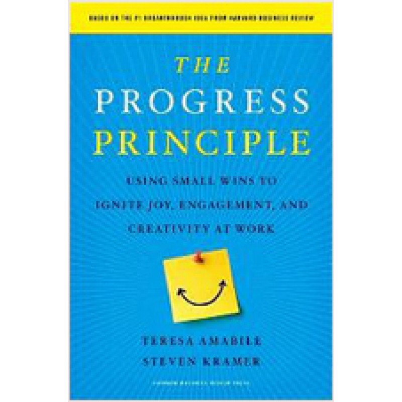 The Progress Principle: Using Small Wins to Ignite Joy, Engagement, and Creativity at Work, July/2011