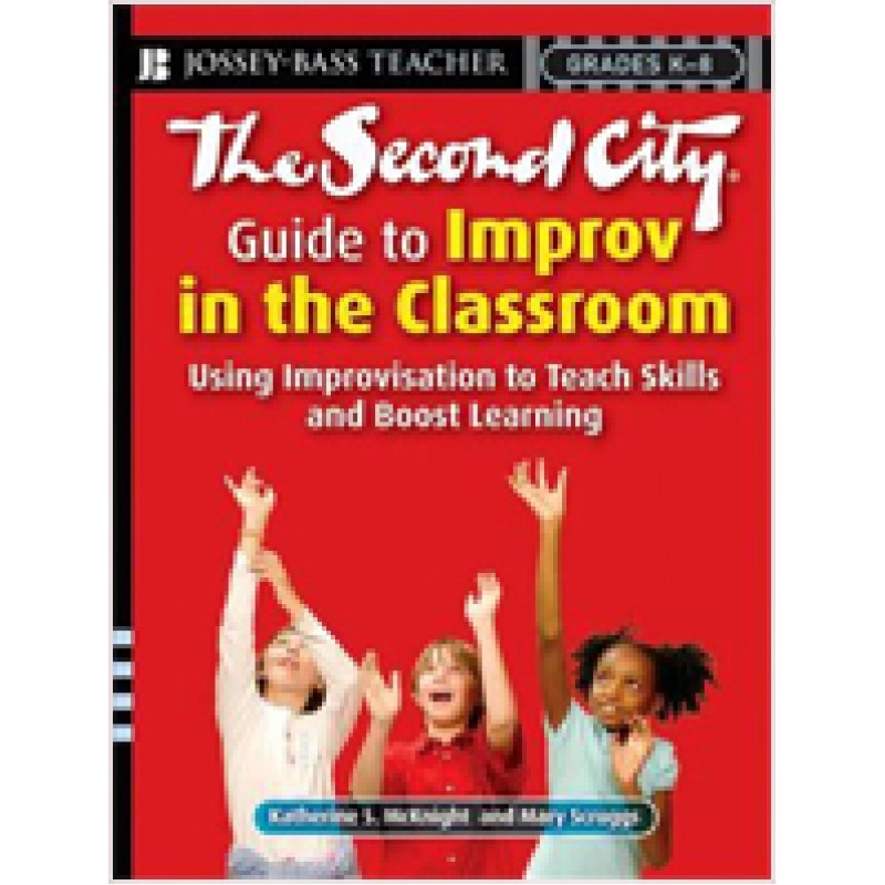 The Second City Guide to Improv in the Classroom: Using Improvisation to Teach Skills and Boost Learning, May/2008