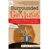 Surrounded by Geniuses: Unlocking the Brilliance in Yourself, Your Colleagues and Your Organization, (New & Updated Edition)
