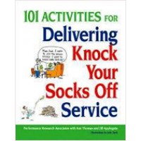 101 Activities for Delivering Knock Your Socks Off Service, June/2009