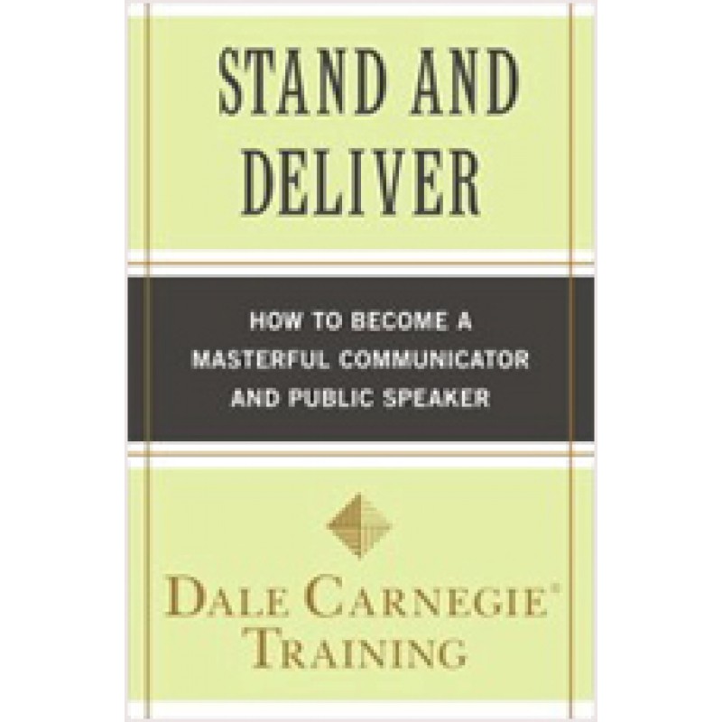 Stand and Deliver: How to Become a Masterful Communicator and Public Speaker, March/2011