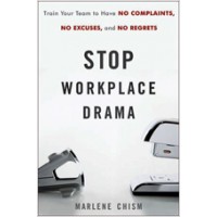 Stop Workplace Drama: Train Your Team to have No Complaints, No Excuses, and No Regrets, Dec/2010