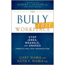 The Bully-Free Workplace: Stop Jerks, Weasels, and Snakes From Killing Your Organization, May/2011