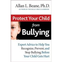 Protect Your Child from Bullying: Expert Advice to Help You Recognize, Prevent, and Stop Bullying Before Your Child Gets Hurt, Feb/2008