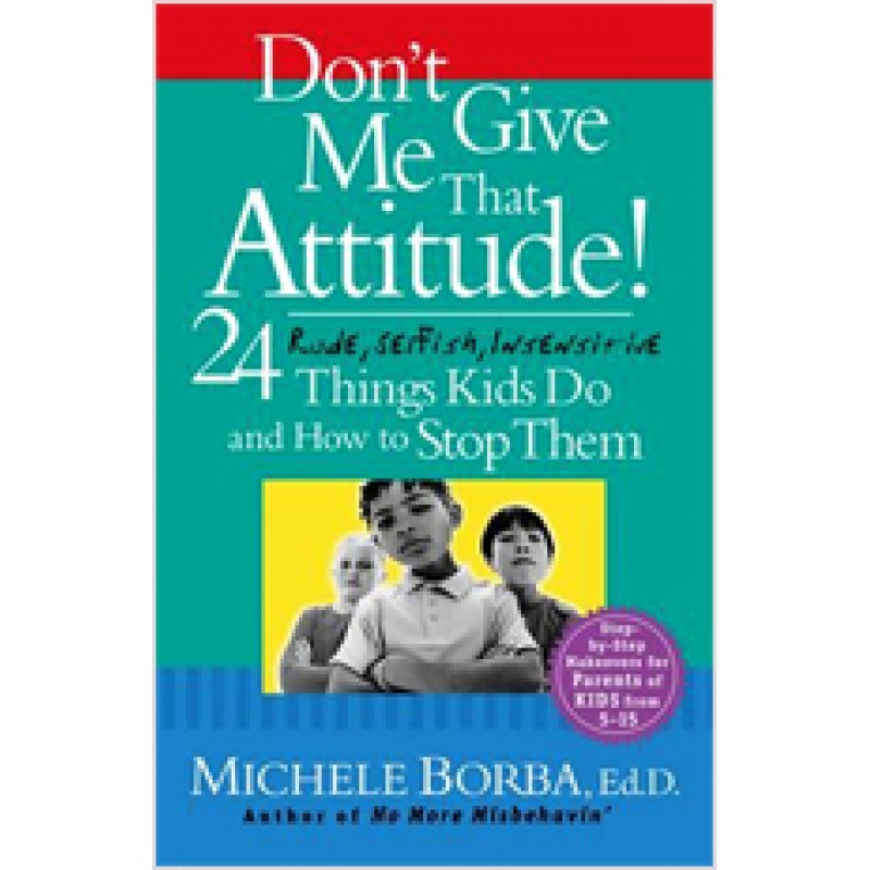 Don't Give Me That Attitude!: 24 Rude, Selfish, Insensitive Things Kids Do and How to Stop Them