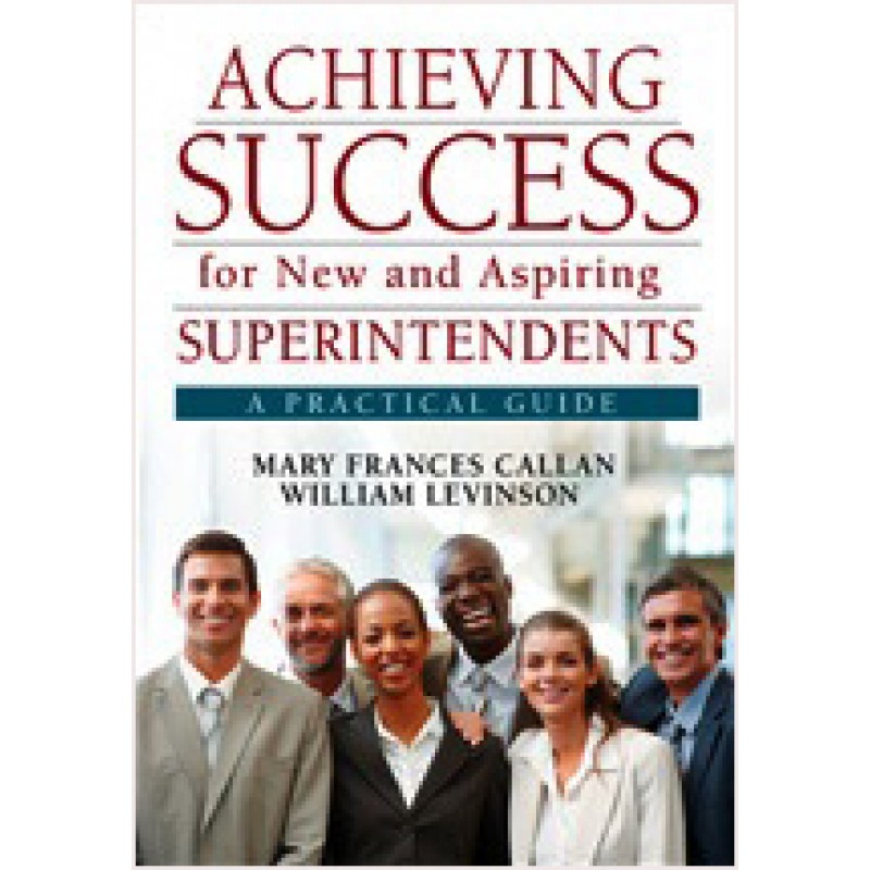 Achieving Success for New and Aspiring Superintendents: A Practical Guide, Nov/2010