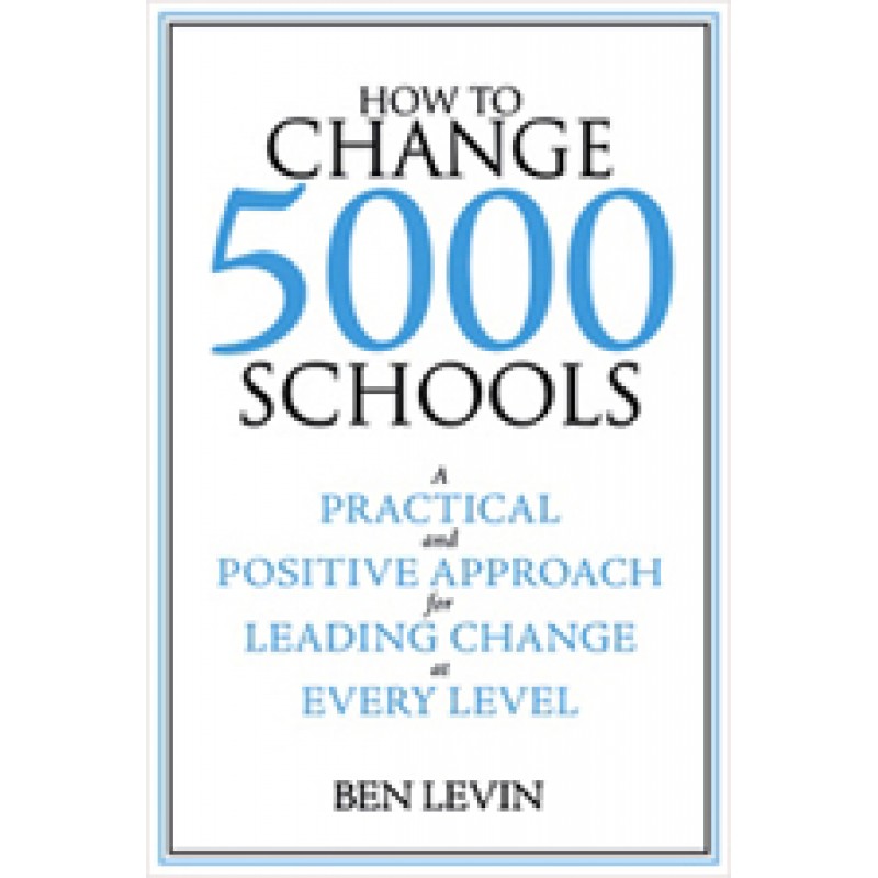 How to Change 5000 Schools: A Practical and Positive Approach for Leading Change at Every Level, Dec/2008