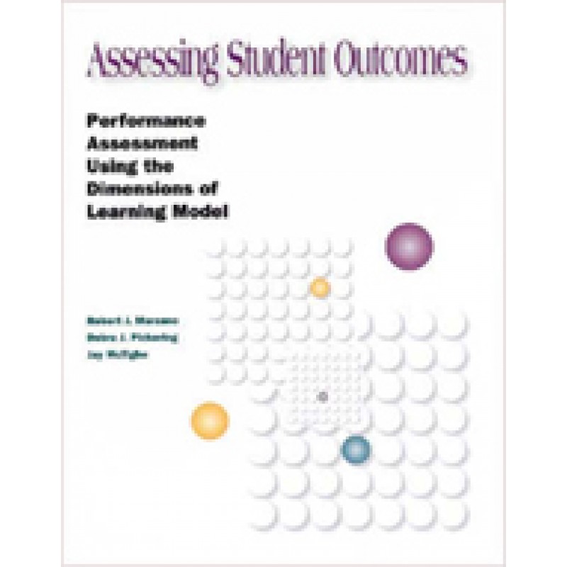 Assessing Student Outcomes: Performance Assessment Using the Dimensions of Learning Model