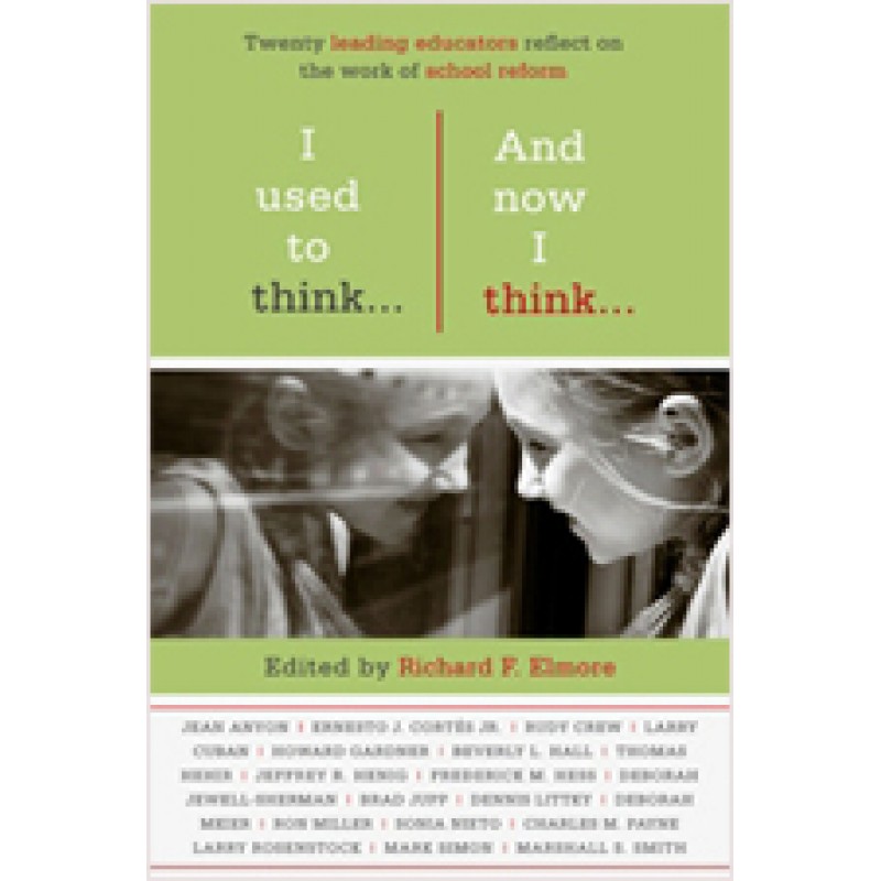 I Used to Think ... And Now I Think ... : Twenty Leading Educators Reflect on the Work of School Reform, Jun/2011