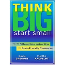 Think Big, Start Small: How to Differentiate Instruction in a Brain-Friendly Classroom, Sep/2011