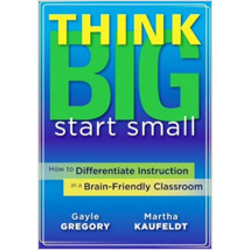 Think Big, Start Small: How to Differentiate Instruction in a Brain-Friendly Classroom, Sep/2011