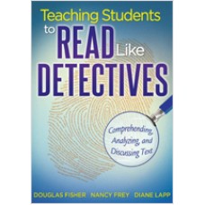 Teaching Students to Read Like Detectives: Comprehending, Analyzing, and Discussing Text, Aug/2011
