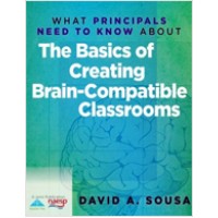 What Principals Need to Know About the Basics of Creating Brain-Compatible Classrooms, July/2011