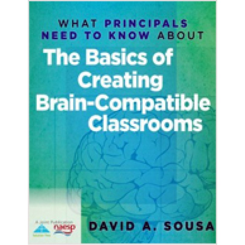 What Principals Need to Know About the Basics of Creating Brain-Compatible Classrooms, July/2011