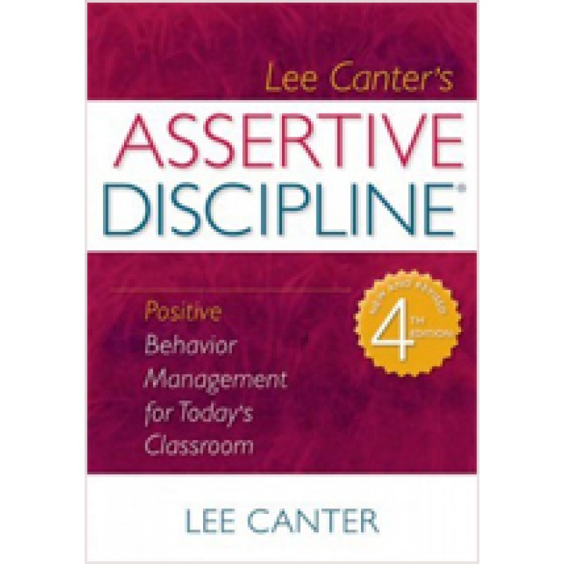Assertive Discipline: Positive Behavior Management for Today's Classroom, (New Revised) July/2011