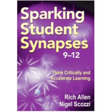 Sparking Student Synapses, Grades 9–12: Think Critically and Accelerate Learning, Nov/2011