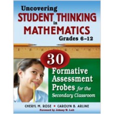 Uncovering Student Thinking in Mathematics, Grades 6-12: 30 Formative Assessment Probes for the Secondary Classroom, Sep/2008