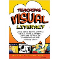 Teaching Visual Literacy: Using Comic Books, Graphic Novels, Anime, Cartoons, and More to Develop Comprehension and Thinking Skills, Mar/2008