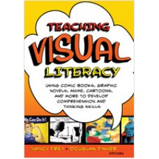 Teaching Visual Literacy: Using Comic Books, Graphic Novels, Anime, Cartoons, and More to Develop Comprehension and Thinking Skills, Mar/2008