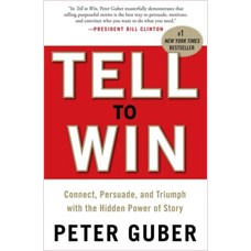 Tell to Win: Connect, Persuade, and Triumph with the Hidden Power of Story, March/2011