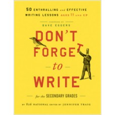 Don't Forget to Write for the Secondary Grades: 50 Enthralling and Effective Writing Lessons (Ages 11 and Up), Sep/2011