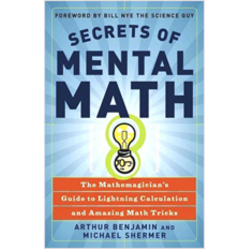 Secrets of Mental Math: The Mathemagician's Guide to Lightning Calculation and Amazing Math Tricks, Aug/2006