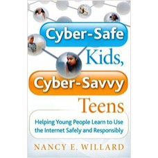 Cyber-Safe Kids, Cyber-Savvy Teens: Helping Young People Learn To Use the Internet Safely and Responsibly, March/2007