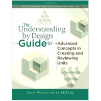 The Understanding by Design Guide to Advanced Concepts in Creating and Reviewing Units, March/2012