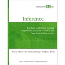 Inference: Teaching Students to Develop Hypotheses, Evaluate Evidence, and Draw Logical Conclusions (A Strategic Teacher PLC Guide), April/2012