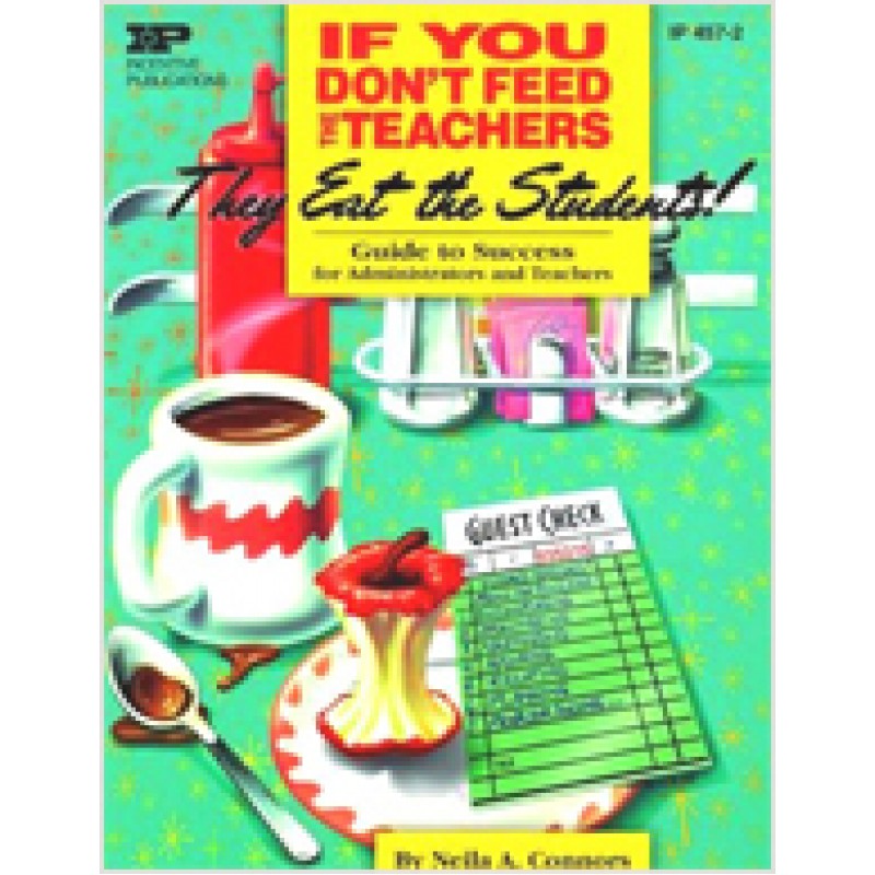 If You Don't Feed the Teachers They Eat the Students: Guide to Success for Administrators and Teachers, March/2000