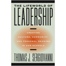 The Lifeworld of Leadership: Creating Culture, Community, and Personal Meaning in Our Schools, July/2004