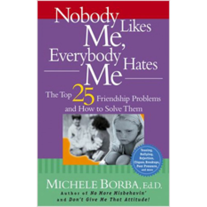 Nobody Likes Me, Everybody Hates Me: The Top 25 Friendship Problems and How to Solve Them, March/2005