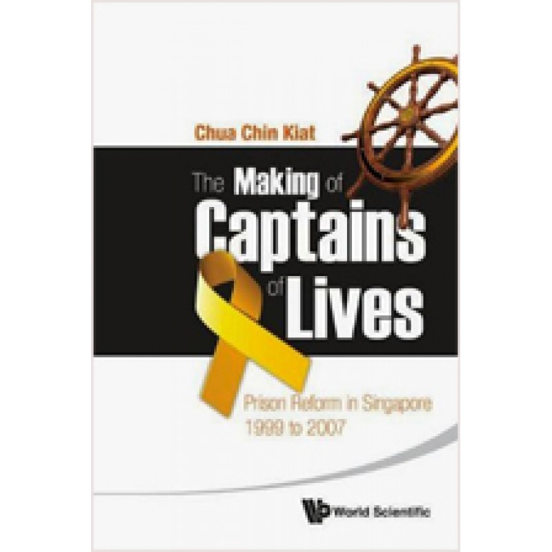 The Making of Captains of Lives: Prison Reform in Singapore: 1999 to 2007, March/2012