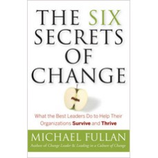 The Six Secrets of Change: What the Best Leaders Do to Help Their Organizations Survive and Thrive, Oct/2011