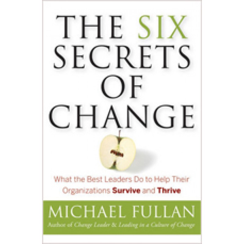 The Six Secrets of Change: What the Best Leaders Do to Help Their Organizations Survive and Thrive, Oct/2011