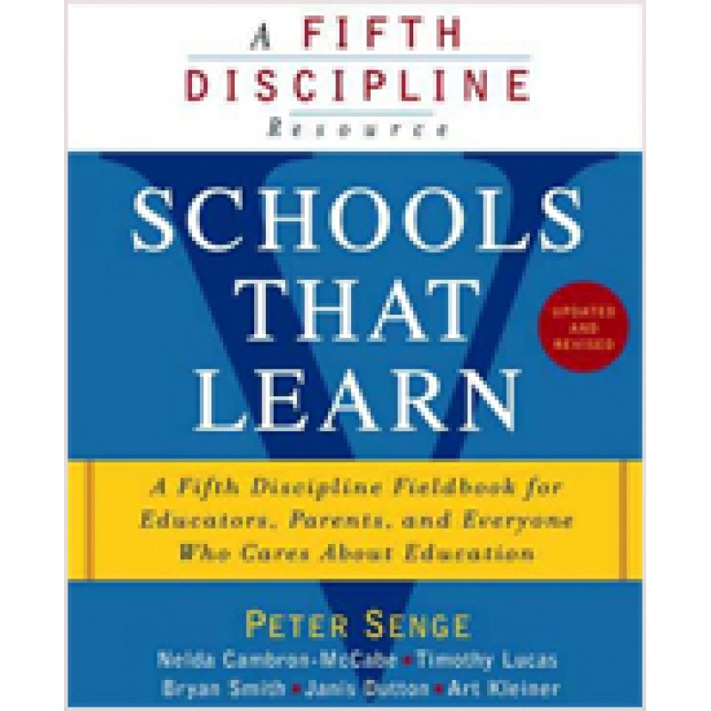 Schools That Learn: A Fifth Discipline Fieldbook for Educators, Parents, and Everyone Who Cares About Education, (Updated and Revised), July/2012